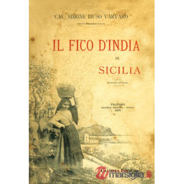 Fico d'India in Sicilia. Ristampa anastatica della prima edizione del 1895 per i tipi di F.lli Marsala Editori