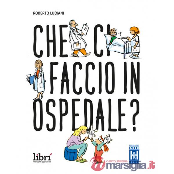 Che ci faccio in ospedale? Nuova ediz.