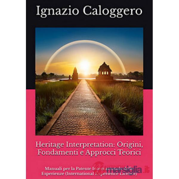 Heritage interpretation: origini, fondamenti e approcci teorici. Manuali per la Patente Internazionale delle Esperienze (Interna
