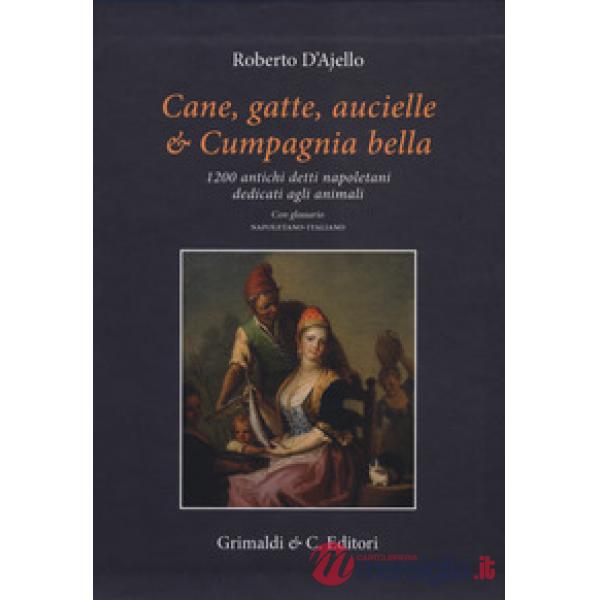 Cane, gatte, aucielle, e cumpagnia bella. 1200 antichi detti napoletani dedicati