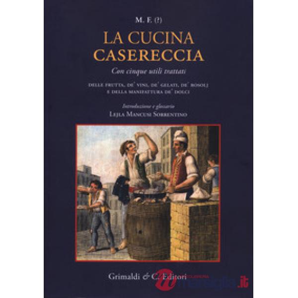 Cucina casereccia con cinque utili trattati della frutta, de' vini, de' gelati, de' rosolj, e della manifattura de' dolci di M. 