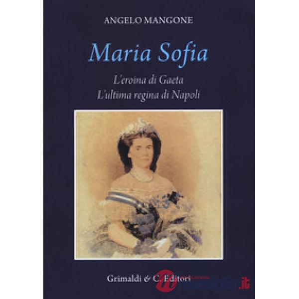 Maria Sofia. L'eroina di Gaeta, ultima regina di Napoli
