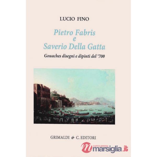 Pietro Fabris e Saverio Della Gatta. Gouaches disegni e dipinti di vedute e scene del XVIII sec.. Ediz. a colori