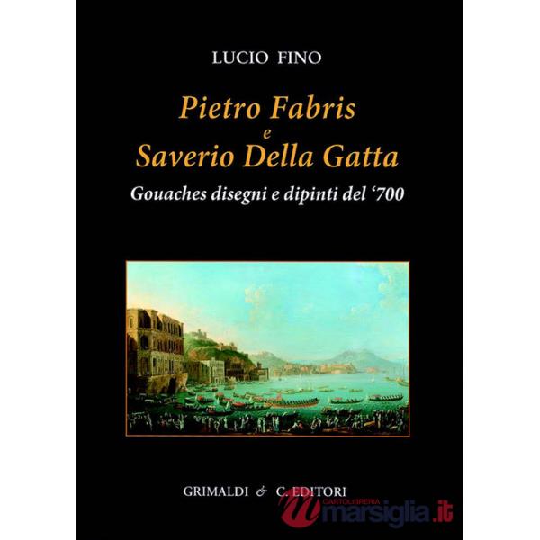Pietro Fabris e Saverio Della Gatta. Gouaches disegni e dipinti di vedute e scene del XVIII sec.. Ediz. a colori