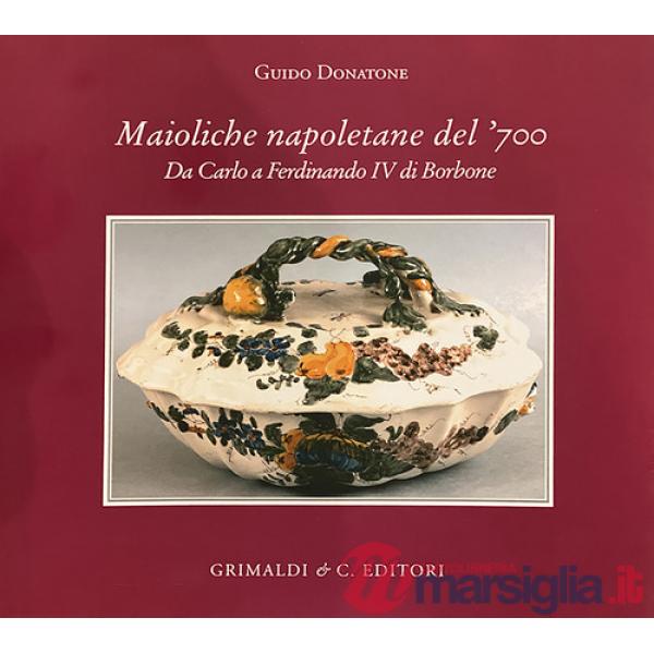 Maioliche napoletane del '700. Da Carlo III a Ferdinando IV di Borbone. Ediz. a colori