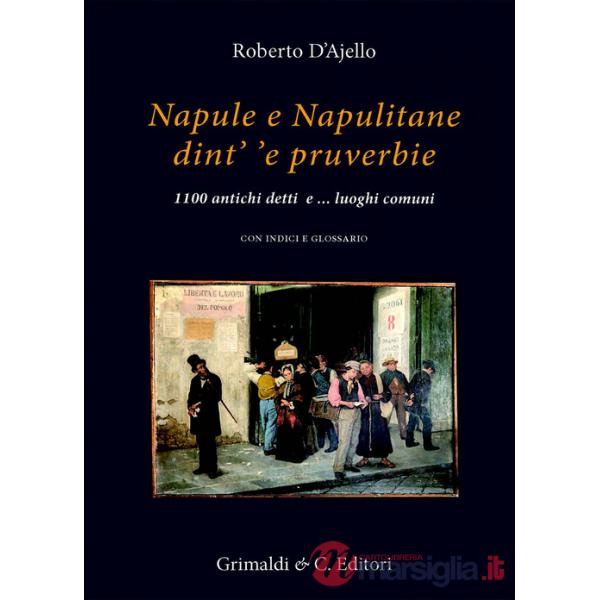 Napule e Napulitane dint' 'e pruverbie. 1100 antichi detti e ...luoghi comuni