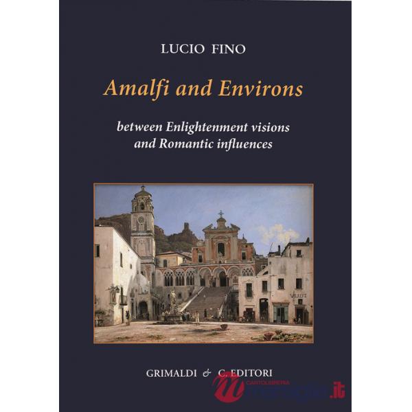 Amalfi and environs. Between Enlightenment visions and Romantic influencesces. Ediz. a colori