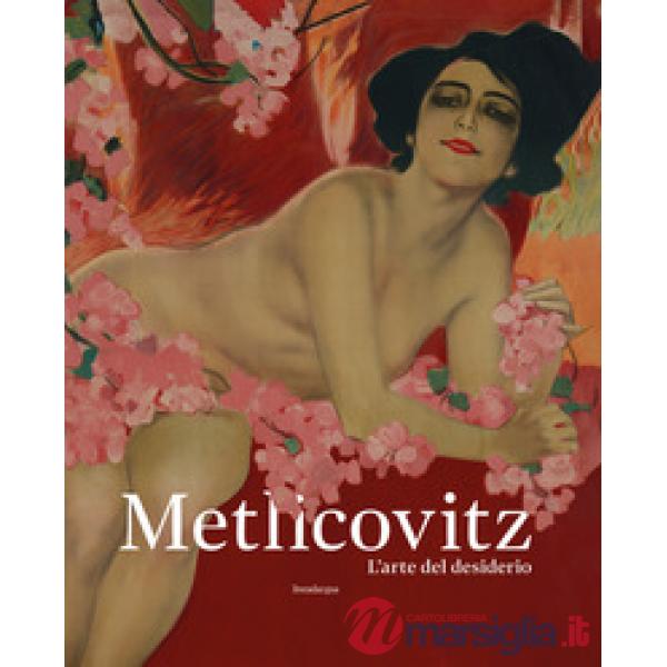Metlicovitz. L'arte del desiderio. Manifesti di un pioniere della pubblicità. Ed