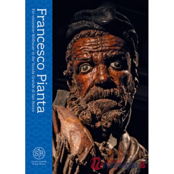 Francesco Pianta. Ein visionärer Bildhauer in der Scuola Grande di San Rocco. Ediz. illustrata
