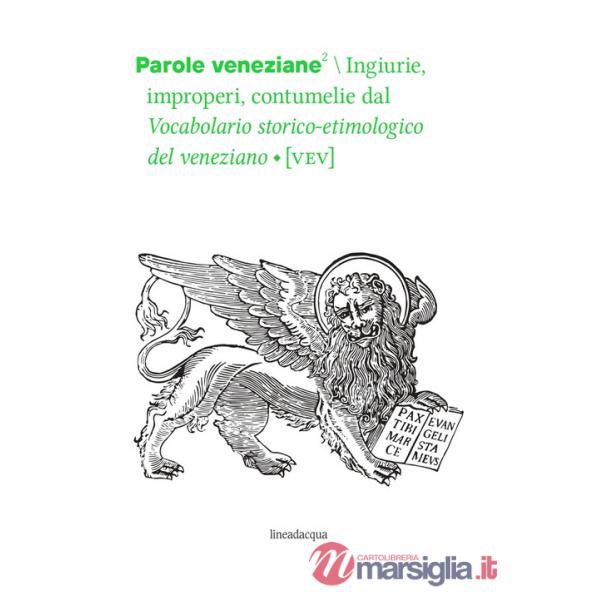 Parole veneziane. Vol. 2: Ingiurie, improperi, contumelie dal Vocabolario storico-etimologico del veneziano (VEV)