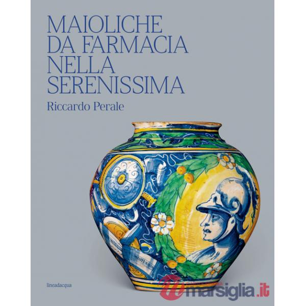 Maioliche da farmacia nella Serenissima. Ediz. illustrata