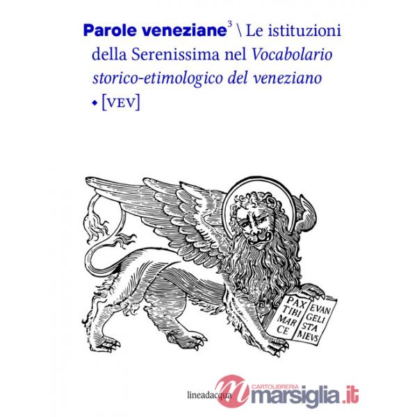 Parole veneziane. Vol. 3: Le istituzioni della Serenissima nel vocabolario storico-etimologico del veneziano (VEV)