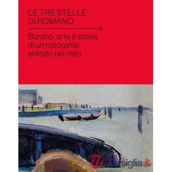 Tre stelle di Romano. Burano: arte e storia di un ristorante entrato nel mito (Le)