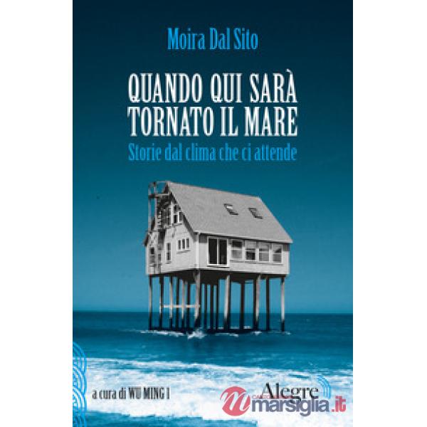 Quando qui sarà tornato il mare. Storie dal clima che ci attende