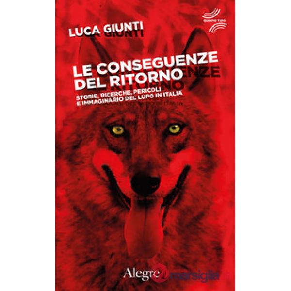 Conseguenze del ritorno. Storie, ricerche, pericoli e immaginario del lupo in Italia (Le)