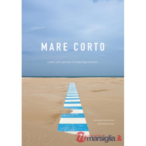 Mare corto. Coste, isole, persone. Un reportage adriatico. Ediz. illustrata