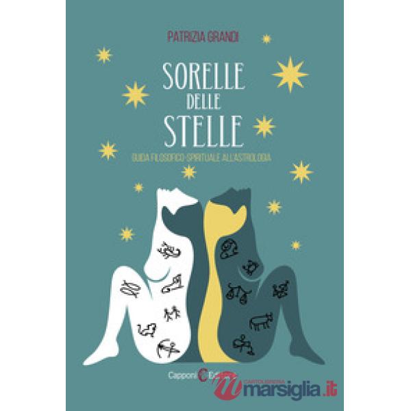 Sorelle delle stelle. Guida filosofico-spirituale all'astrologia