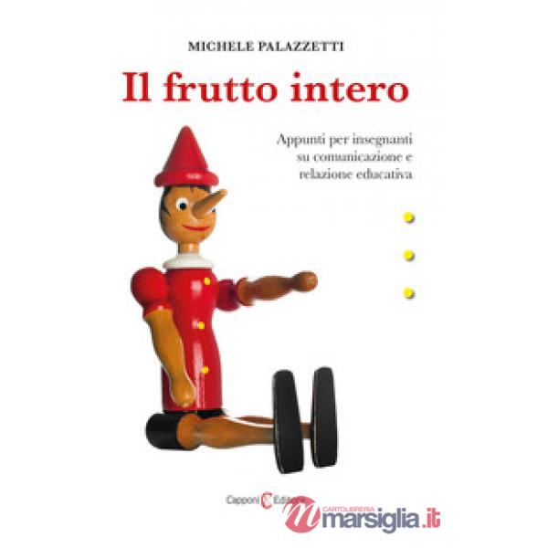 Frutto intero. Appunti per insegnanti su comunicazione e relazione educativa (Il)