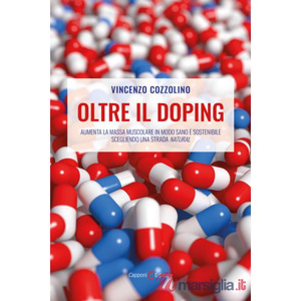 Oltre il doping. Aumenta la massa muscolare in modo sano e sostenibile scegliendo una strada «natural»