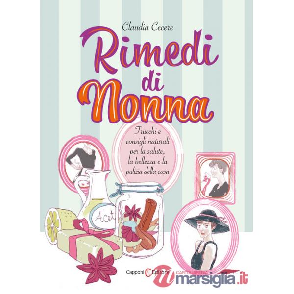 Rimedi di nonna. Trucchi e consigli naturali per la salute, la bellezza e la pulizia della casa