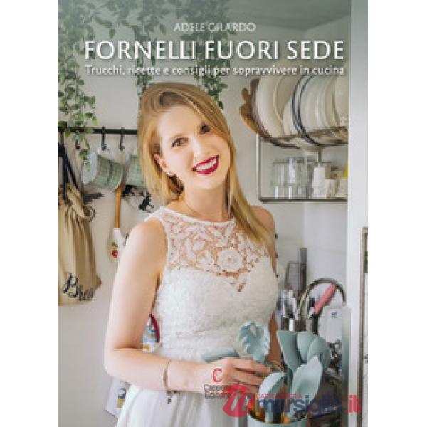 Fornelli fuori sede. Trucchi, ricette e consigli per sopravvivere in cucina
