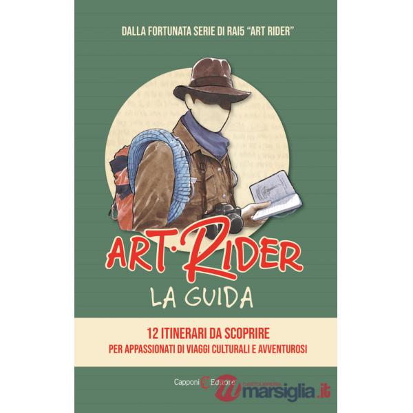 Art Rider. La guida. 12 itinerari da scoprire per appassionati di viaggi culturali e avventuruosi. Ediz. illustrata