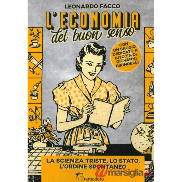 Economia del buon senso. La scienza triste, lo Stato, l'ordine spontaneo (L')