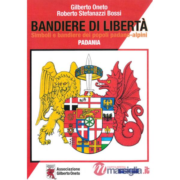 Bandiere di libertà. Simboli e bandiere dei popoli padano-alpini. Padania