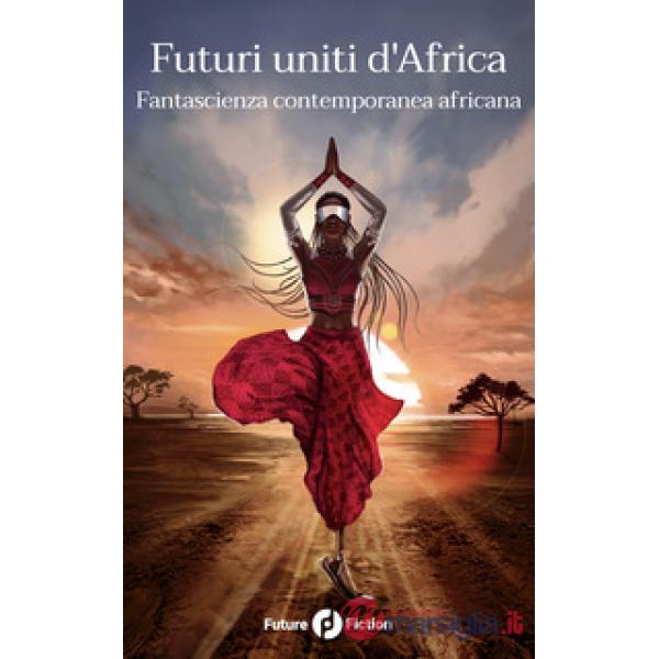Futuri uniti d'Africa. Fantascienza contemporanea africana