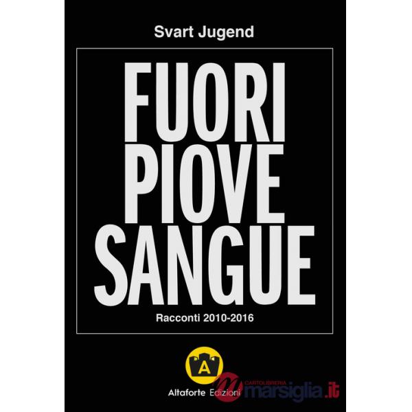 Fuori piove sangue. Racconti 2010-2016