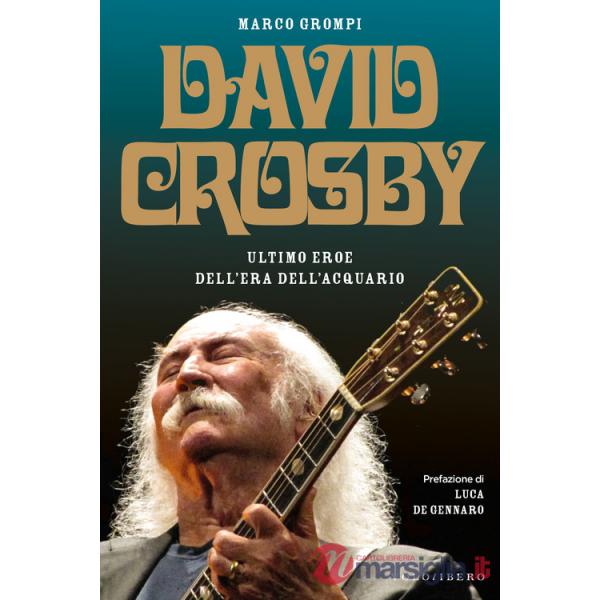 David Crosby. Ultimo eroe dell'era dell'Acquario