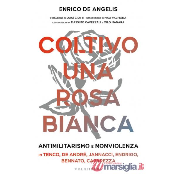 Coltivo una rosa bianca. Antimilitarismo e nonviolenza in Tenco, De André, Jannacci, Endrigo, Bennato, Caparezza