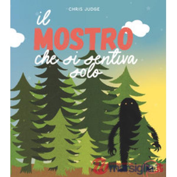 Mostro che si sentiva solo. Ediz. a colori (Il)