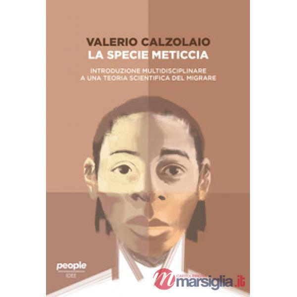 Specie meticcia. Introduzione multidisciplinare a una teoria scientifica del migrare (La)