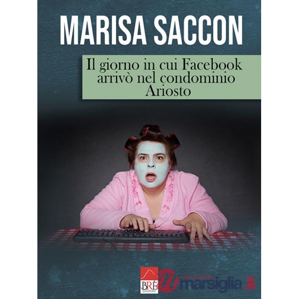 Giorno in cui Facebook arrivò nel condominio Ariosto (Il)