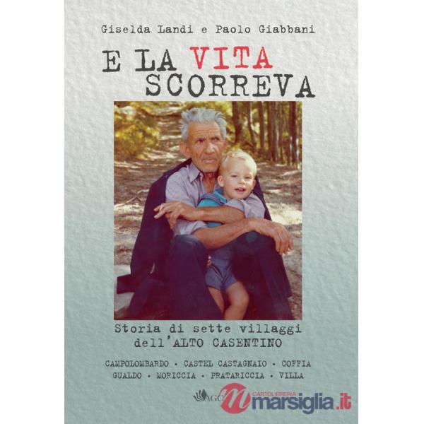 E la vita scorreva. Nascita ed evoluzione di sette villaggi dell'alto Casentino