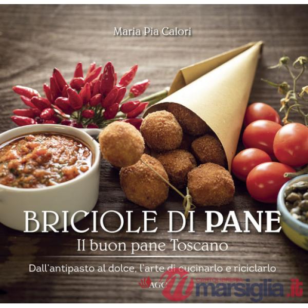Briciole di pane. Il buon pane toscano. Dall'antipasto al dolce, l'arte di cucinarlo e riciclarlo. Ediz. illustrata