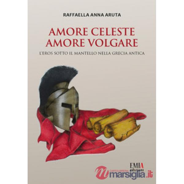 Amore celeste amore volgare. L'eros sotto il mantello nella Grecia antica