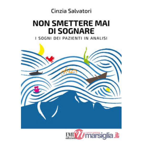 Non smettere mai di sognare. I sogni dei pazienti in analisi
