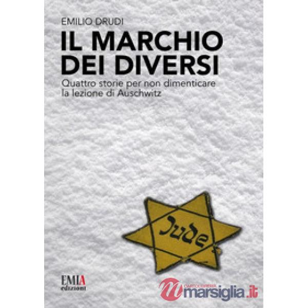 Marchio dei diversi. Quattro storie per non dimenticare la lezione di Auschwitz 