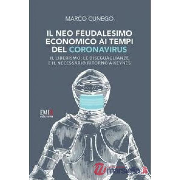 Neo feudalesimo economico ai tempi del coronavirus. Il liberismo, le disegualianze e il necessario ritorno a Keynes (Il)