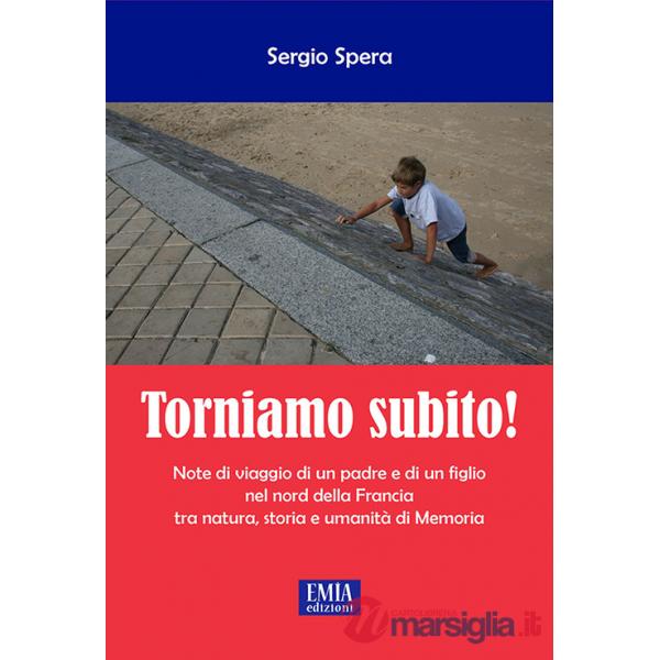 Torniamo subito! Note di viaggio di un padre e di un figlio nel Nord della Francia tra natura, storia e umanità di memoria