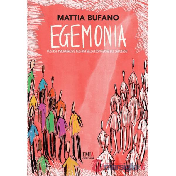 Egemonia. Politica, psicoanalisi e cultura nella costruzione del consenso