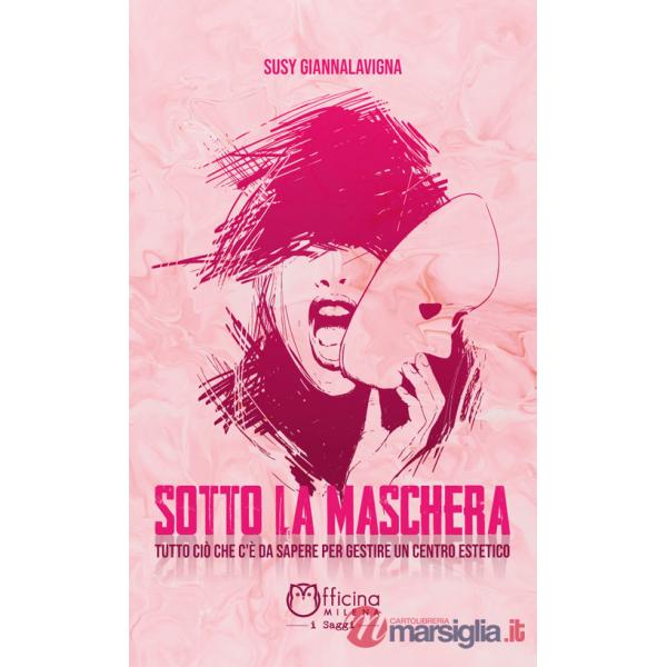 Sotto la maschera. Tutto ciò che c'è da sapere per gestire un centro estetico