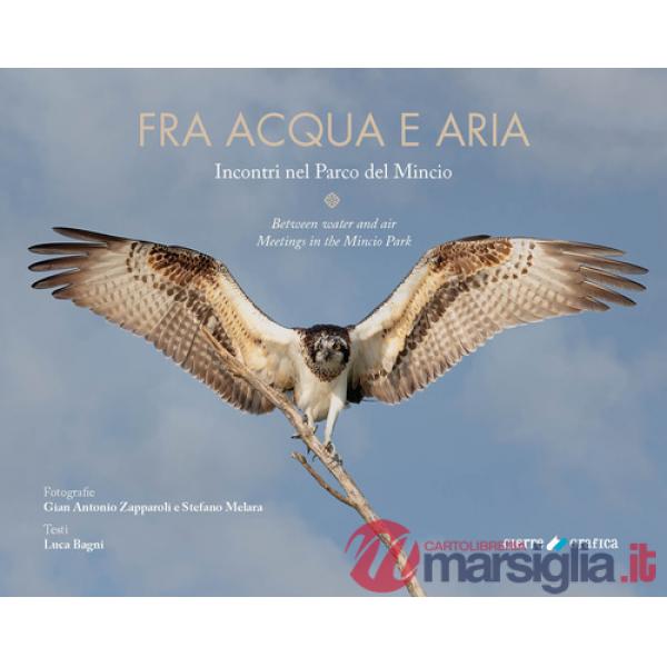 Fra acqua e aria. Incontri nel Parco del Mincio. Ediz. italiana e inglese