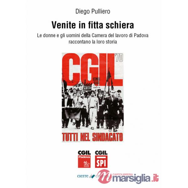 Venite in fitta schiera. Le donne e gli uomini della Camera del lavoro di Padova raccontano la loro storia