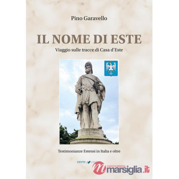 Nome di Este. Viaggio sulle tracce di Casa d'Este. Nuova ediz. (Il)
