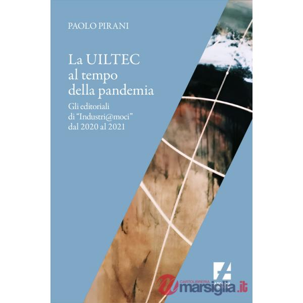 Uiltec al tempo della pandemia. Gli editoriali di «Industri@moci» dal 2020 al 2021 (La)