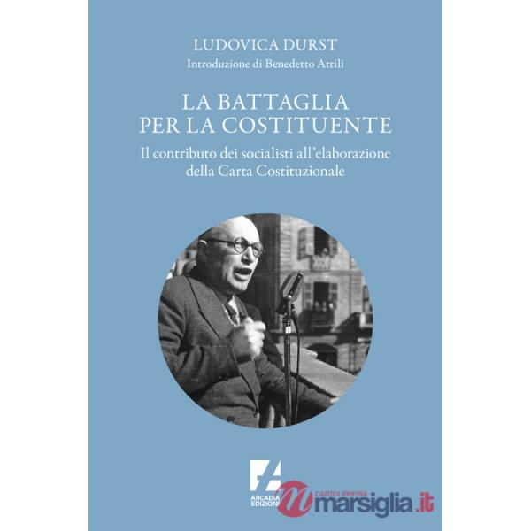 Battaglia per la Costituente. Il contributo dei socialisti nell'elaborazione della Carta Costituzionale (La)