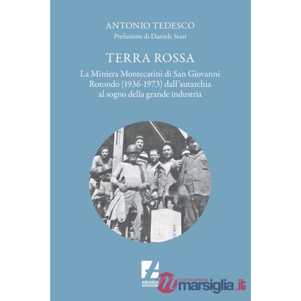 Terra Rossa. La miniera di Montecatini di San Giovanni Rotondo (1936-1973) dall'autarchia al sogno della grande industria
